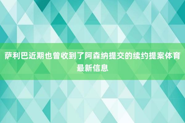 萨利巴近期也曾收到了阿森纳提交的续约提案体育最新信息