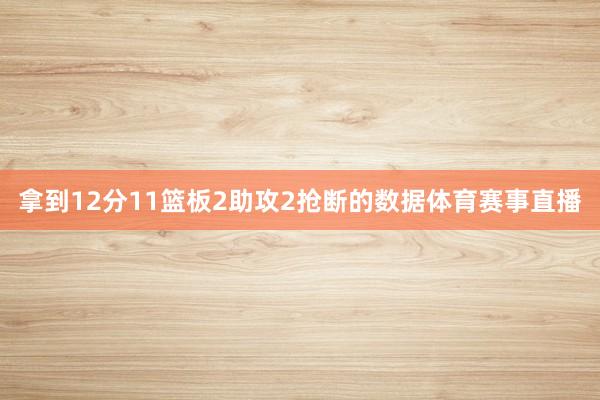 拿到12分11篮板2助攻2抢断的数据体育赛事直播