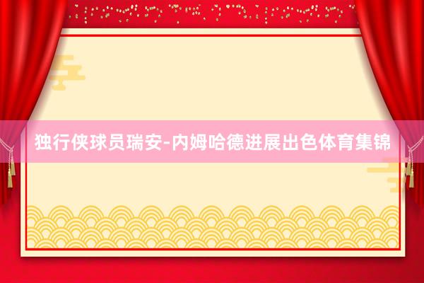 独行侠球员瑞安-内姆哈德进展出色体育集锦