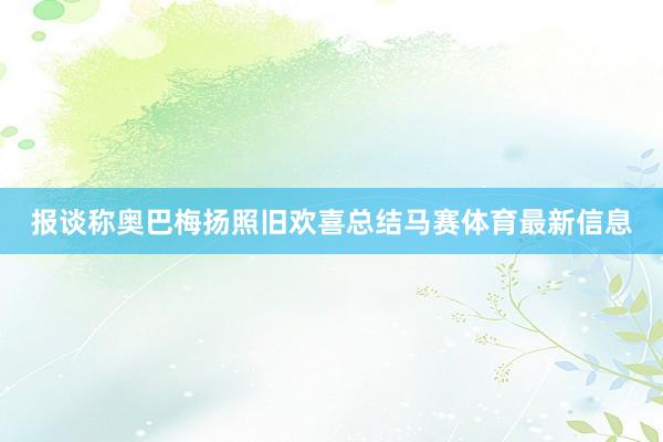 报谈称奥巴梅扬照旧欢喜总结马赛体育最新信息