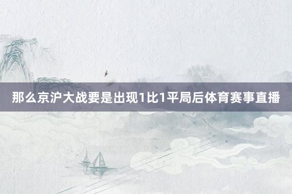 那么京沪大战要是出现1比1平局后体育赛事直播