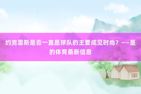 约克雷斯是否一直是球队的主要成见时尚？——是的体育最新信息
