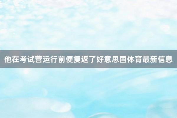 他在考试营运行前便复返了好意思国体育最新信息