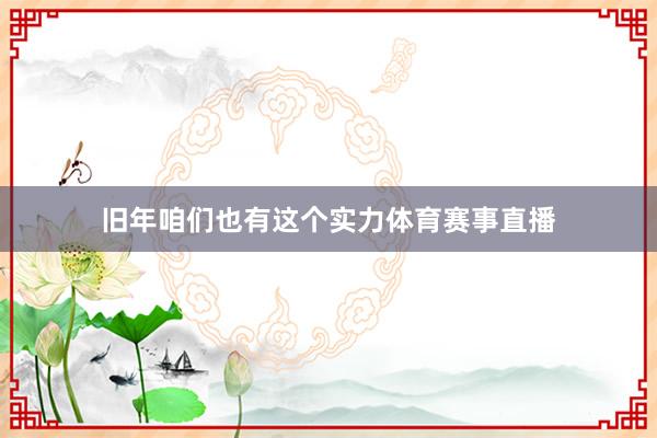 旧年咱们也有这个实力体育赛事直播