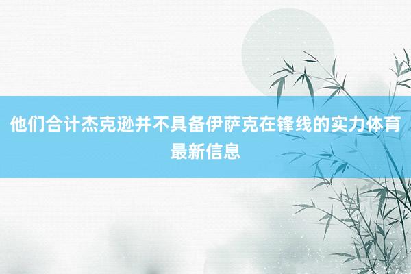 他们合计杰克逊并不具备伊萨克在锋线的实力体育最新信息
