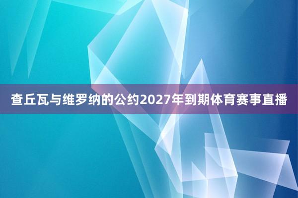 查丘瓦与维罗纳的公约2027年到期体育赛事直播