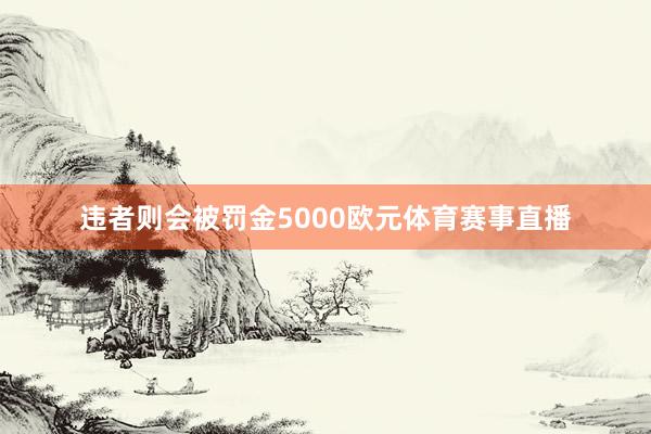违者则会被罚金5000欧元体育赛事直播