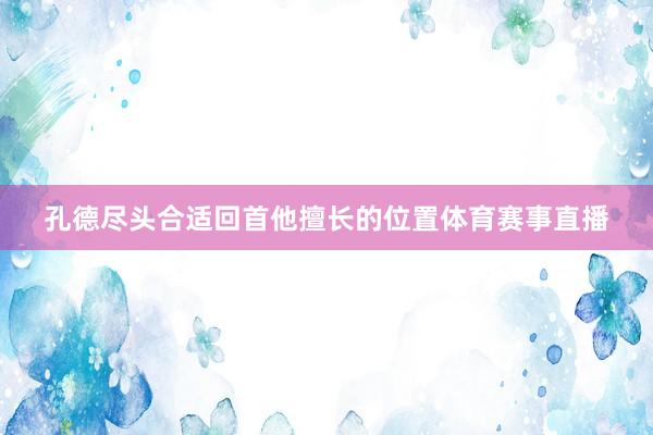 孔德尽头合适回首他擅长的位置体育赛事直播